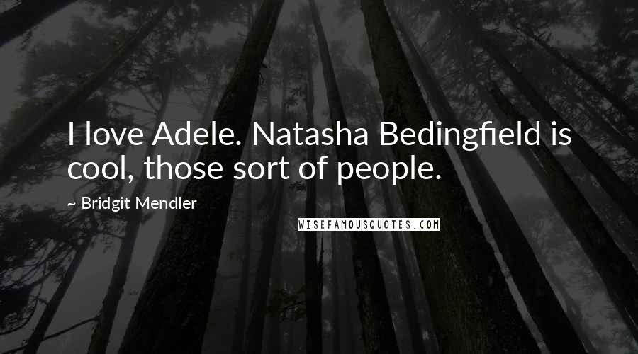 Bridgit Mendler Quotes: I love Adele. Natasha Bedingfield is cool, those sort of people.