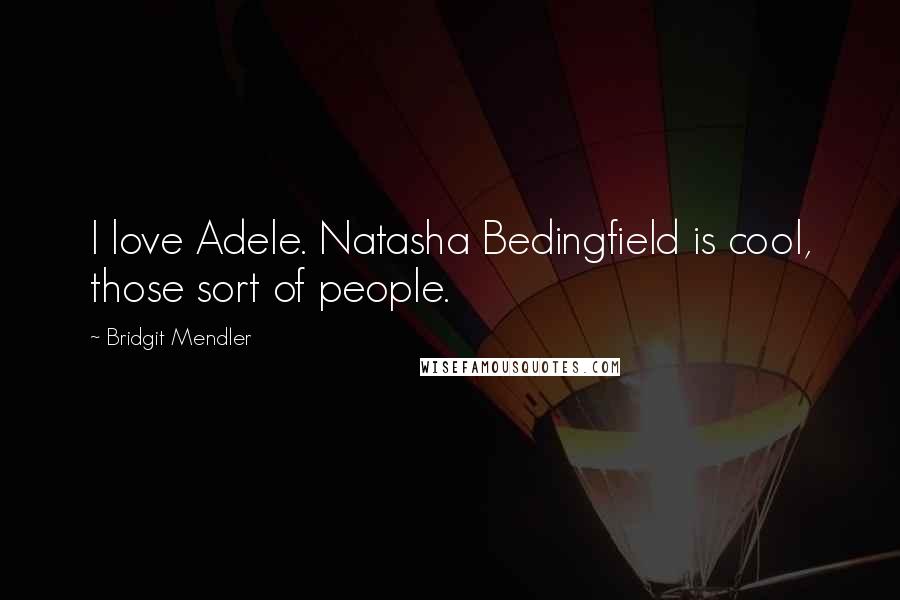 Bridgit Mendler Quotes: I love Adele. Natasha Bedingfield is cool, those sort of people.