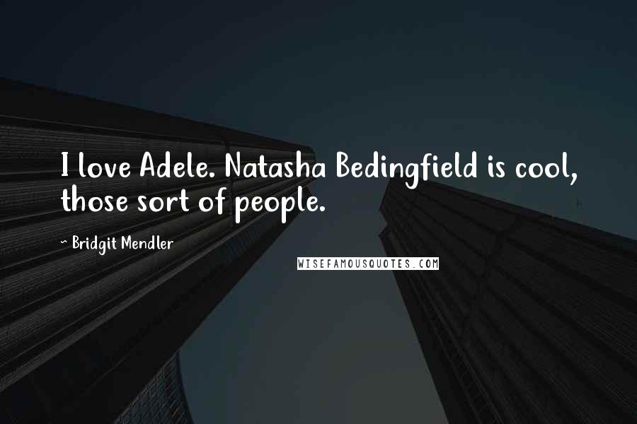 Bridgit Mendler Quotes: I love Adele. Natasha Bedingfield is cool, those sort of people.