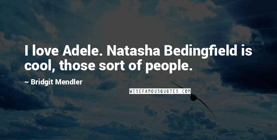 Bridgit Mendler Quotes: I love Adele. Natasha Bedingfield is cool, those sort of people.