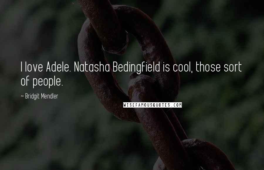 Bridgit Mendler Quotes: I love Adele. Natasha Bedingfield is cool, those sort of people.