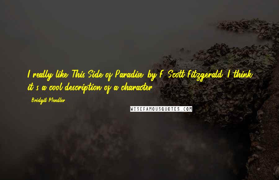 Bridgit Mendler Quotes: I really like 'This Side of Paradise' by F. Scott Fitzgerald. I think it's a cool description of a character.
