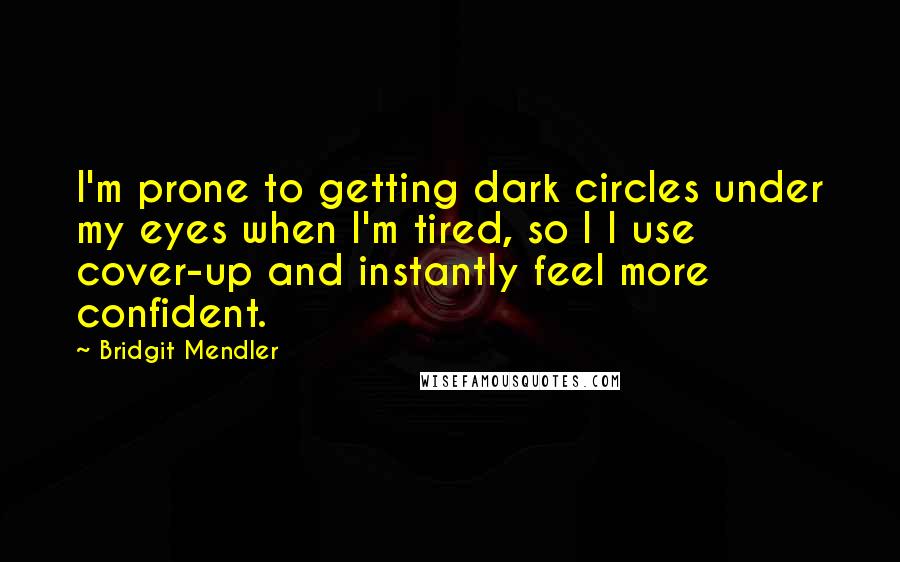 Bridgit Mendler Quotes: I'm prone to getting dark circles under my eyes when I'm tired, so I l use cover-up and instantly feel more confident.