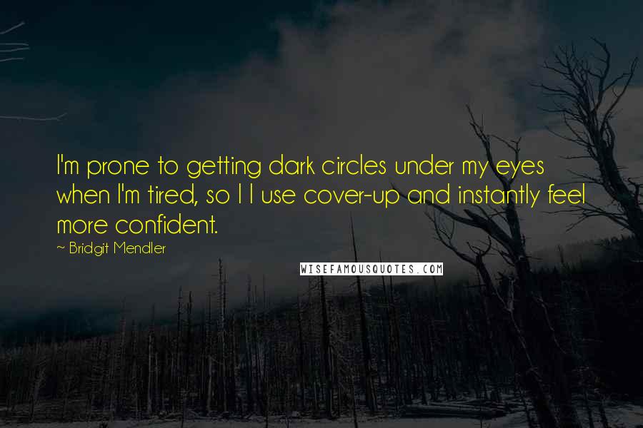 Bridgit Mendler Quotes: I'm prone to getting dark circles under my eyes when I'm tired, so I l use cover-up and instantly feel more confident.