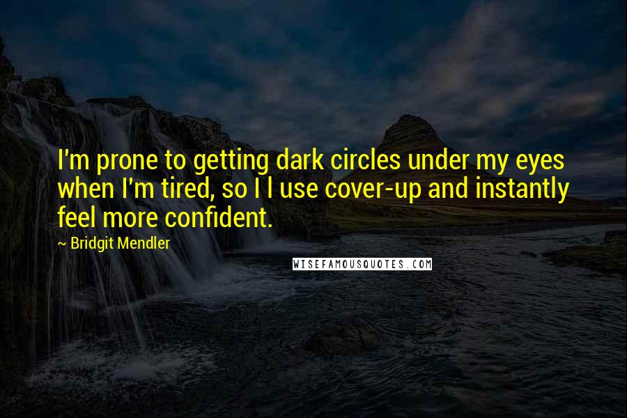 Bridgit Mendler Quotes: I'm prone to getting dark circles under my eyes when I'm tired, so I l use cover-up and instantly feel more confident.