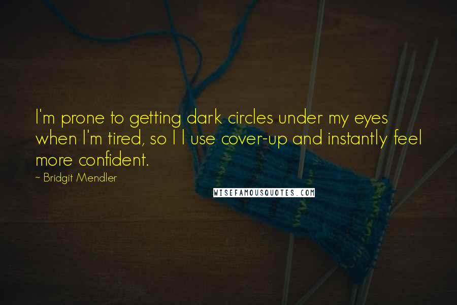 Bridgit Mendler Quotes: I'm prone to getting dark circles under my eyes when I'm tired, so I l use cover-up and instantly feel more confident.