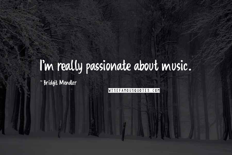 Bridgit Mendler Quotes: I'm really passionate about music.