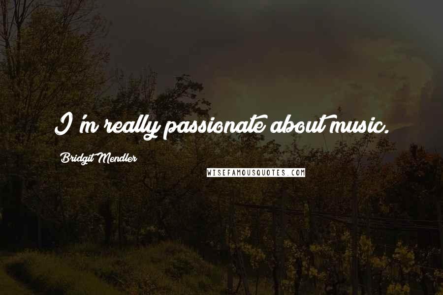 Bridgit Mendler Quotes: I'm really passionate about music.