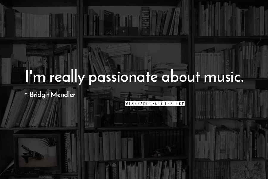 Bridgit Mendler Quotes: I'm really passionate about music.