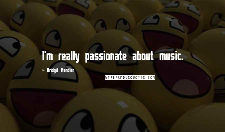 Bridgit Mendler Quotes: I'm really passionate about music.
