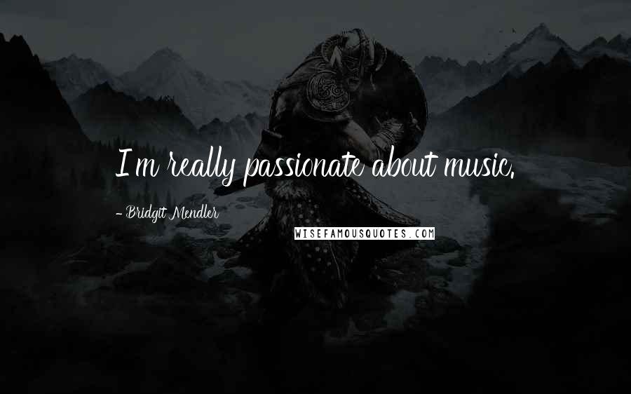 Bridgit Mendler Quotes: I'm really passionate about music.