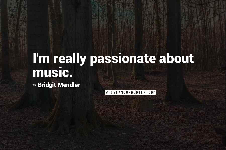 Bridgit Mendler Quotes: I'm really passionate about music.