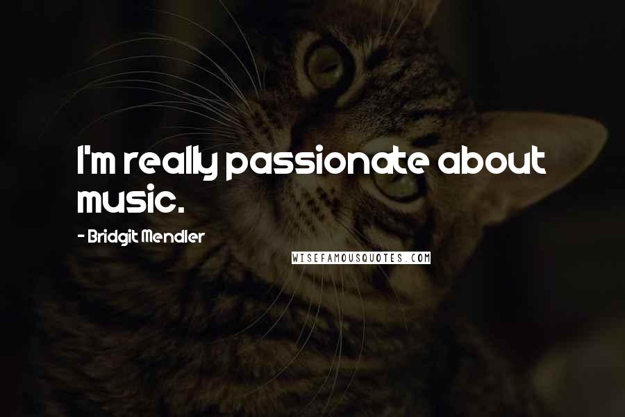 Bridgit Mendler Quotes: I'm really passionate about music.