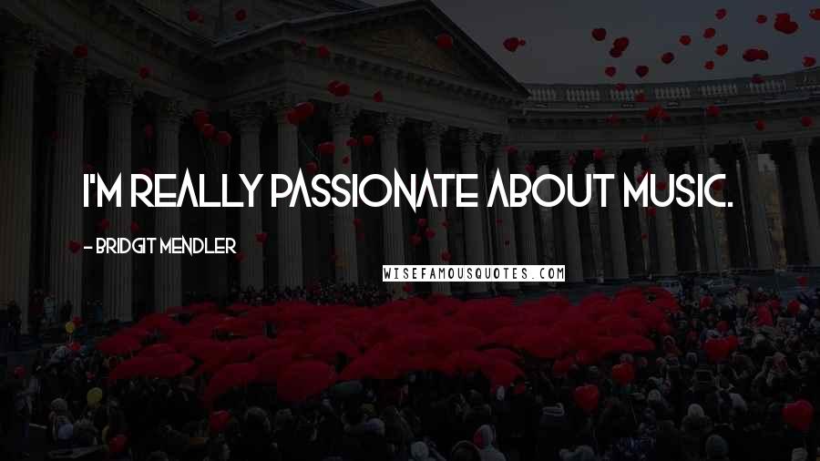 Bridgit Mendler Quotes: I'm really passionate about music.