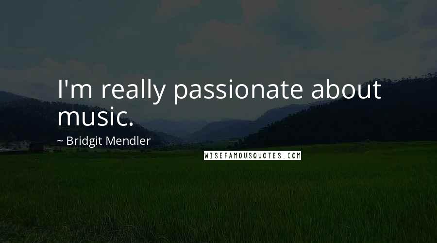 Bridgit Mendler Quotes: I'm really passionate about music.