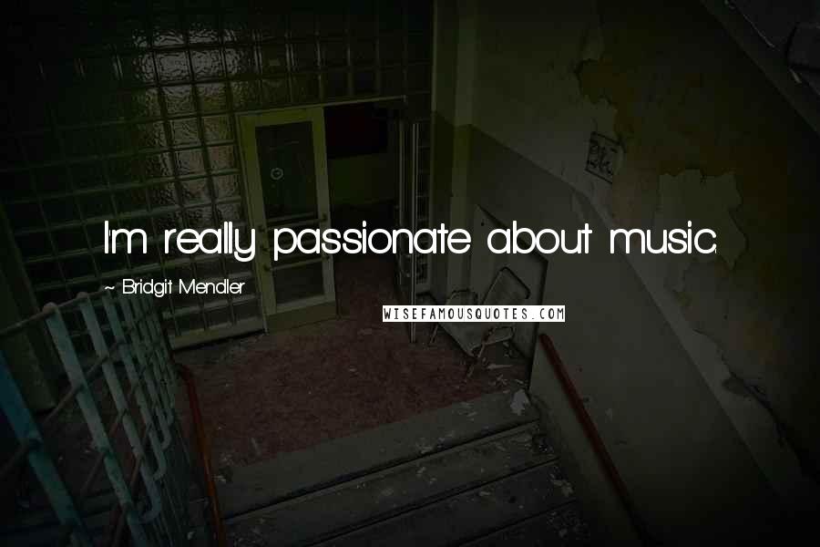 Bridgit Mendler Quotes: I'm really passionate about music.