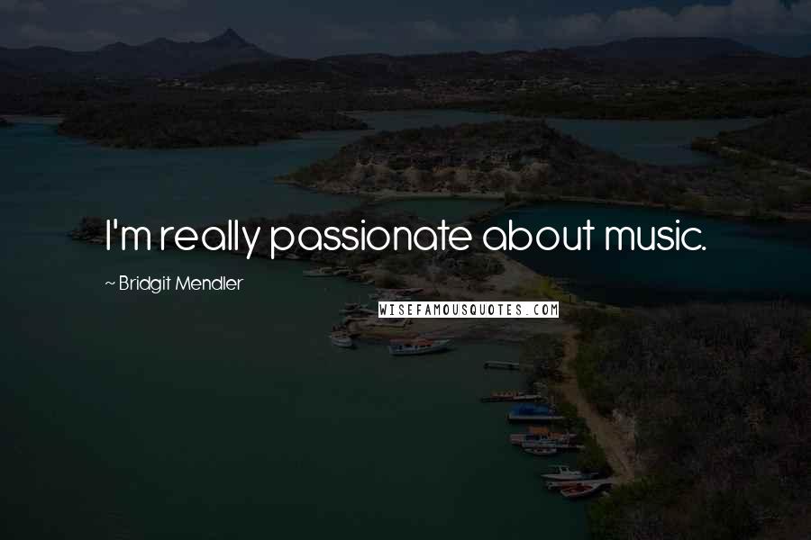 Bridgit Mendler Quotes: I'm really passionate about music.