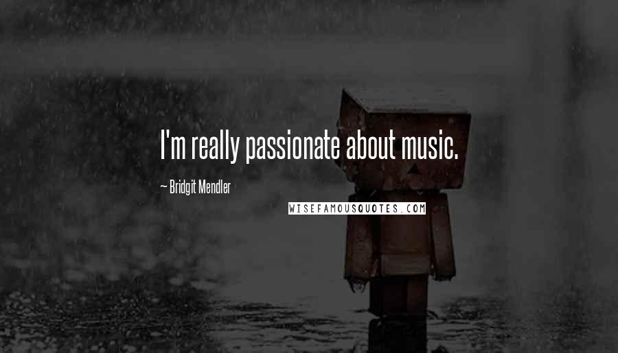 Bridgit Mendler Quotes: I'm really passionate about music.