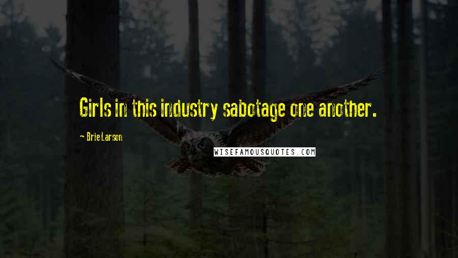 Brie Larson Quotes: Girls in this industry sabotage one another.