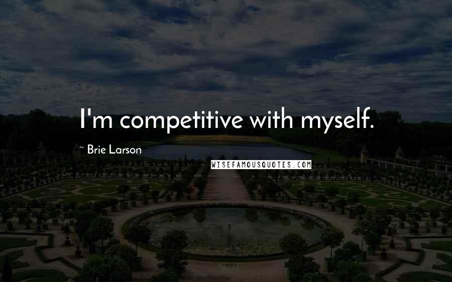 Brie Larson Quotes: I'm competitive with myself.