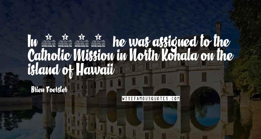 Brien Foerster Quotes: In 1865, he was assigned to the Catholic Mission in North Kohala on the island of Hawaii.