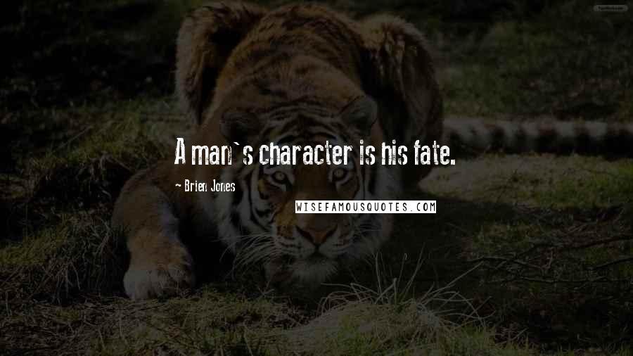 Brien Jones Quotes: A man's character is his fate.