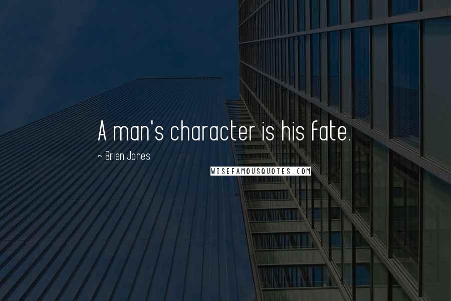 Brien Jones Quotes: A man's character is his fate.