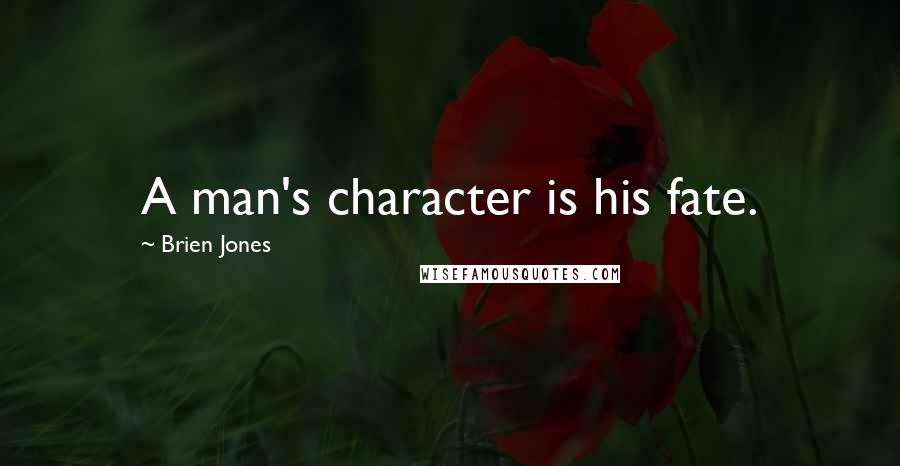 Brien Jones Quotes: A man's character is his fate.