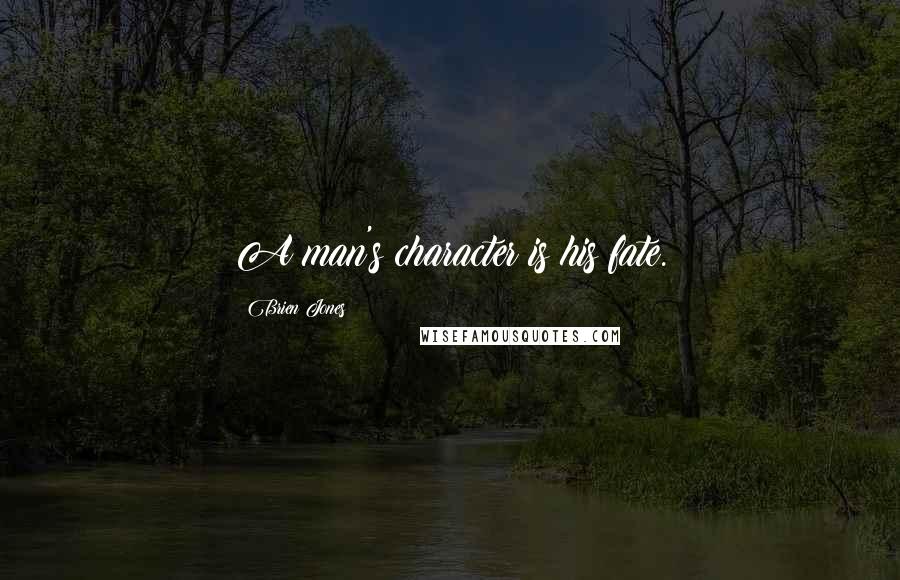 Brien Jones Quotes: A man's character is his fate.