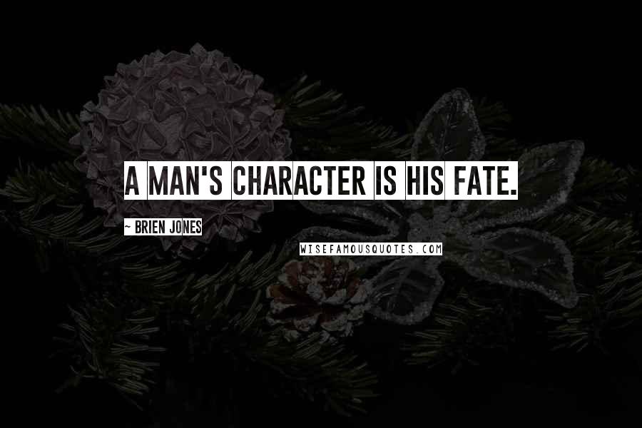 Brien Jones Quotes: A man's character is his fate.