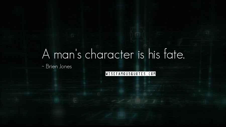 Brien Jones Quotes: A man's character is his fate.