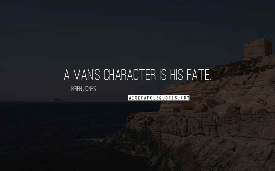 Brien Jones Quotes: A man's character is his fate.