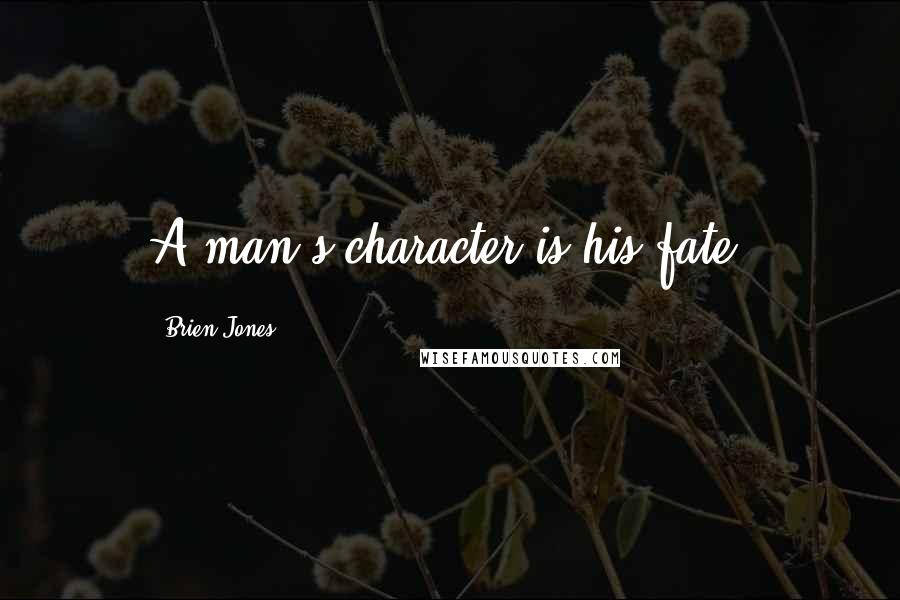 Brien Jones Quotes: A man's character is his fate.