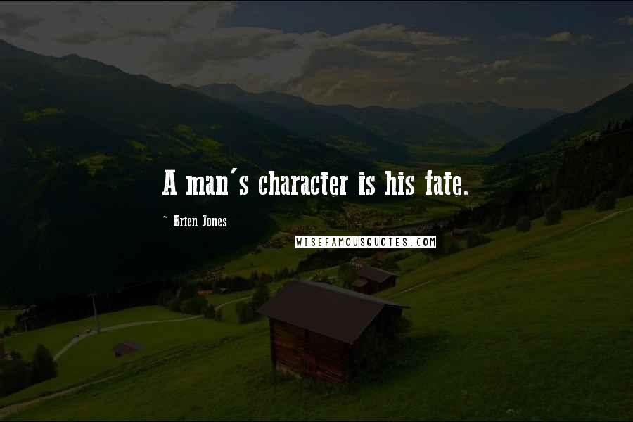 Brien Jones Quotes: A man's character is his fate.