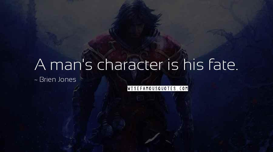 Brien Jones Quotes: A man's character is his fate.