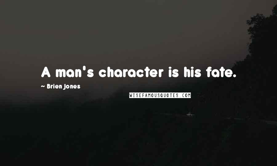 Brien Jones Quotes: A man's character is his fate.