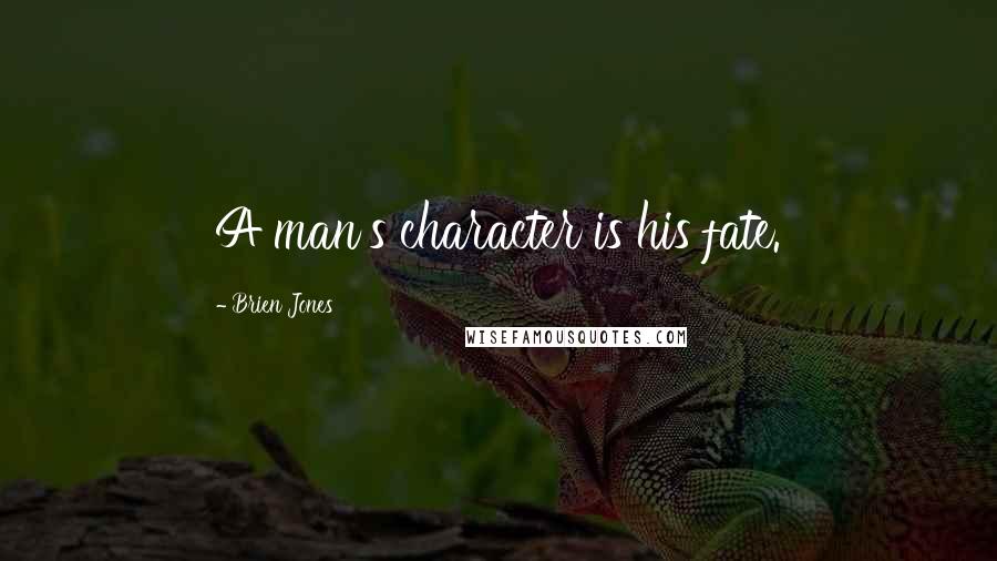 Brien Jones Quotes: A man's character is his fate.