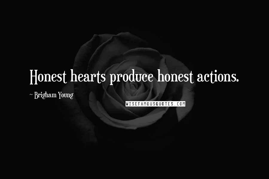 Brigham Young Quotes: Honest hearts produce honest actions.