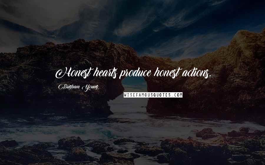 Brigham Young Quotes: Honest hearts produce honest actions.