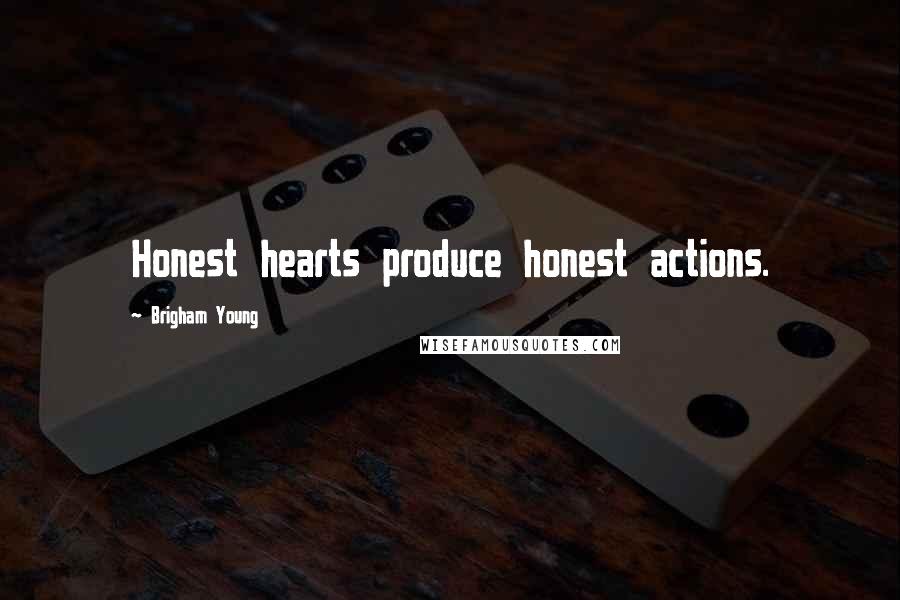Brigham Young Quotes: Honest hearts produce honest actions.