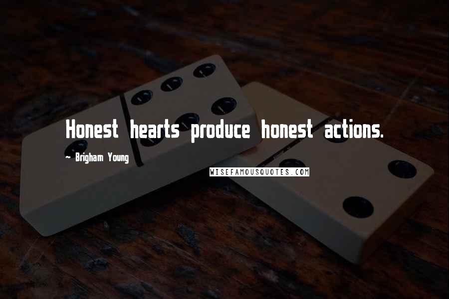 Brigham Young Quotes: Honest hearts produce honest actions.