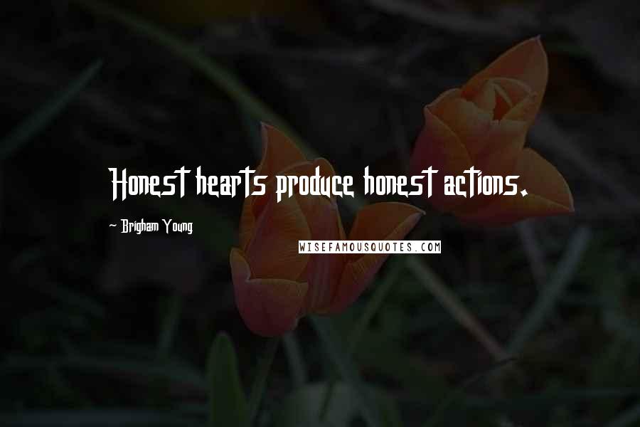 Brigham Young Quotes: Honest hearts produce honest actions.