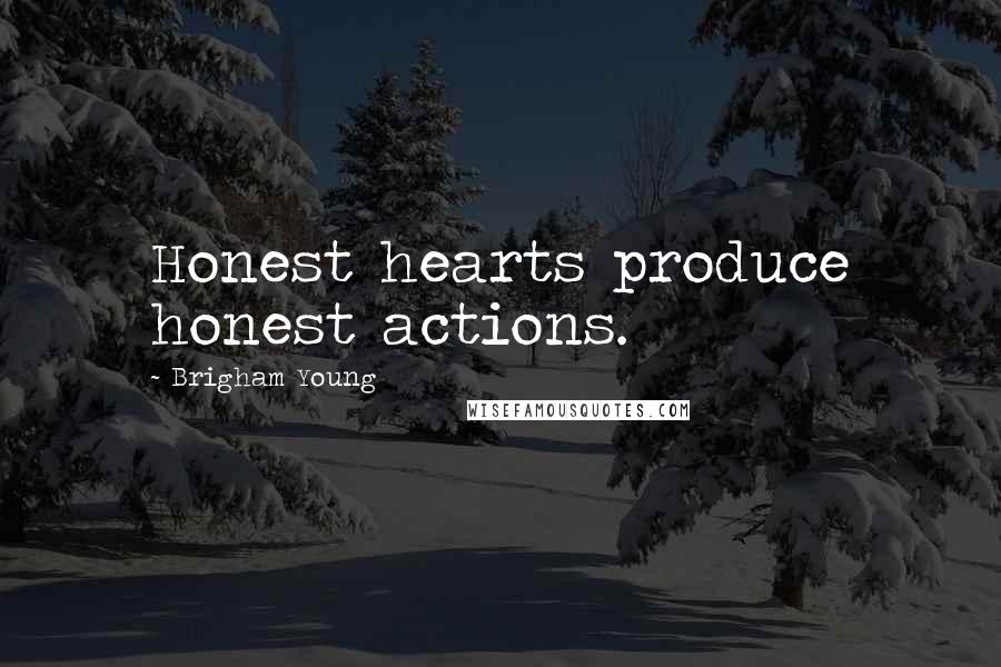 Brigham Young Quotes: Honest hearts produce honest actions.