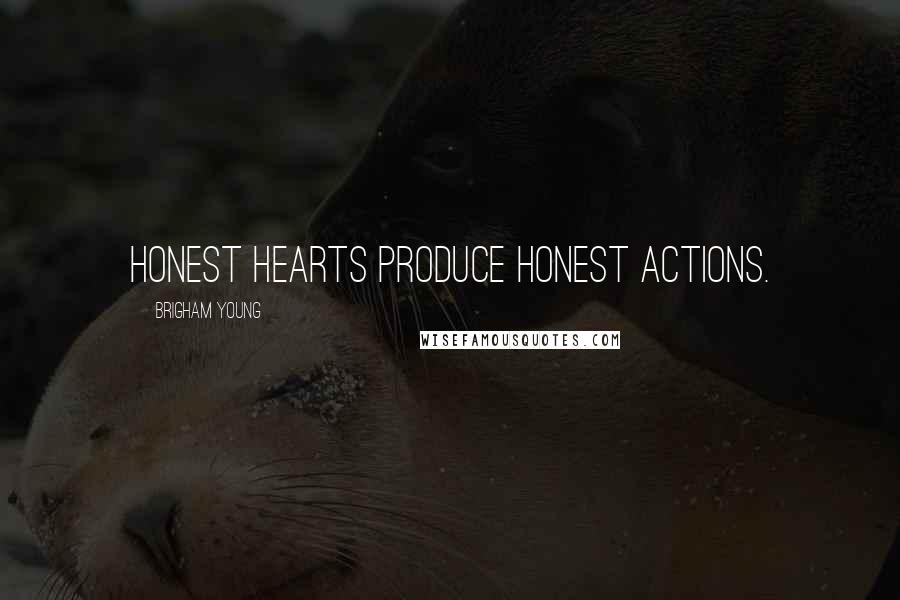 Brigham Young Quotes: Honest hearts produce honest actions.