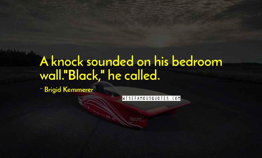 Brigid Kemmerer Quotes: A knock sounded on his bedroom wall."Black," he called.