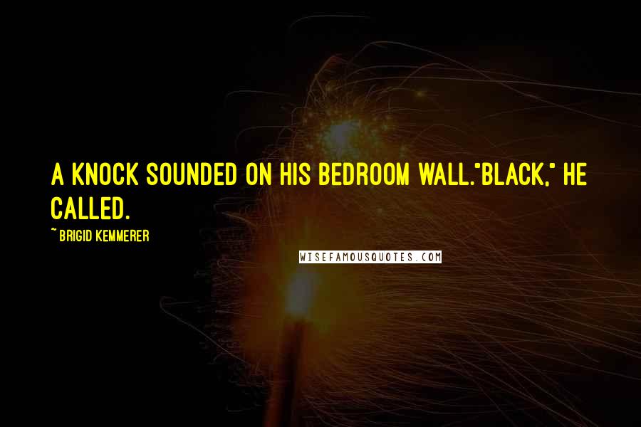 Brigid Kemmerer Quotes: A knock sounded on his bedroom wall."Black," he called.