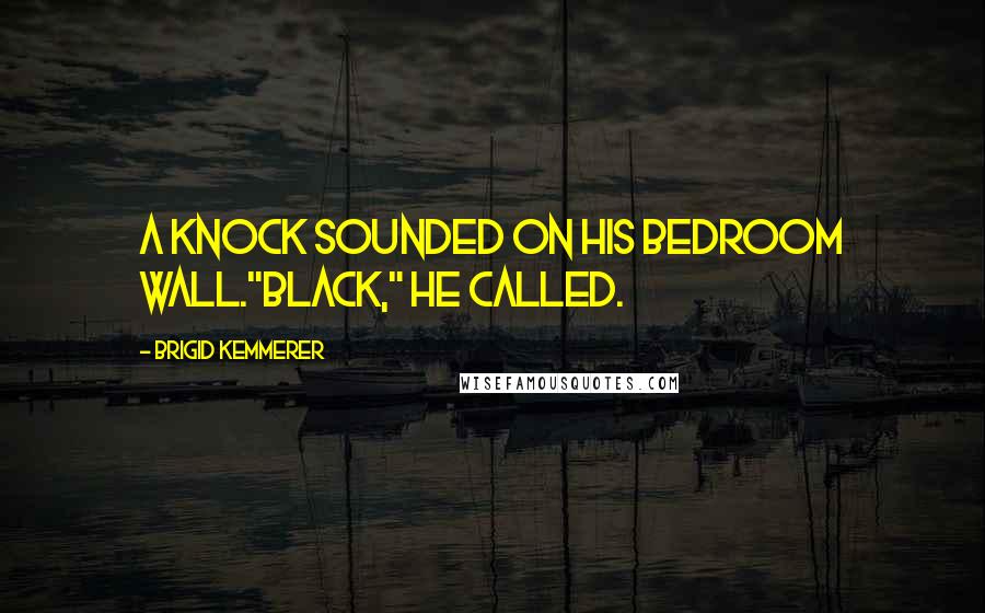 Brigid Kemmerer Quotes: A knock sounded on his bedroom wall."Black," he called.