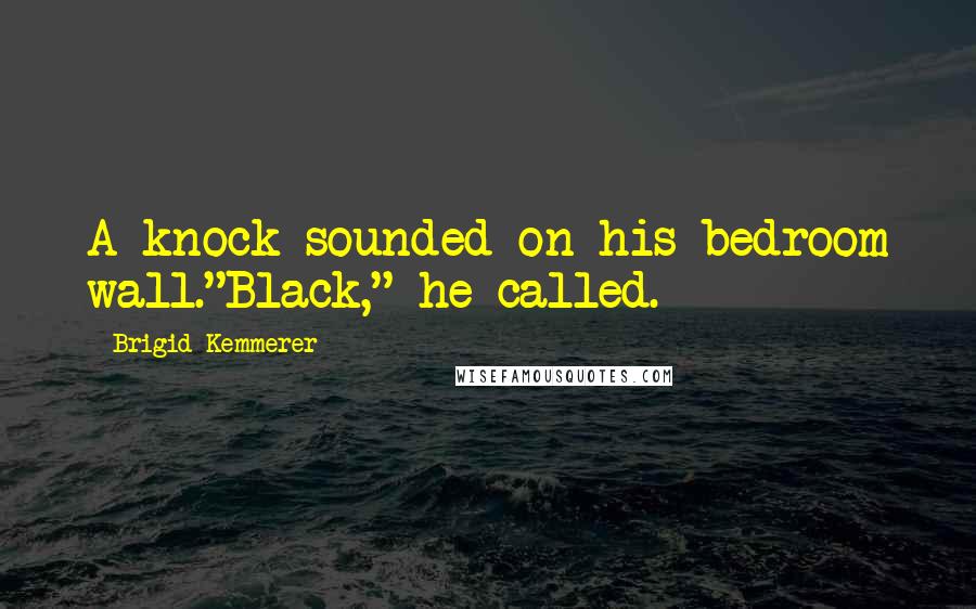 Brigid Kemmerer Quotes: A knock sounded on his bedroom wall."Black," he called.