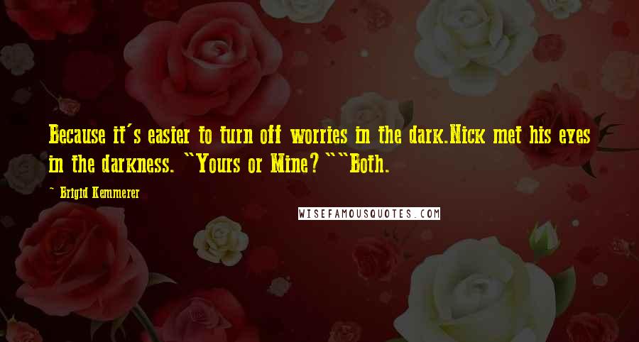 Brigid Kemmerer Quotes: Because it's easier to turn off worries in the dark.Nick met his eyes in the darkness. "Yours or Mine?""Both.