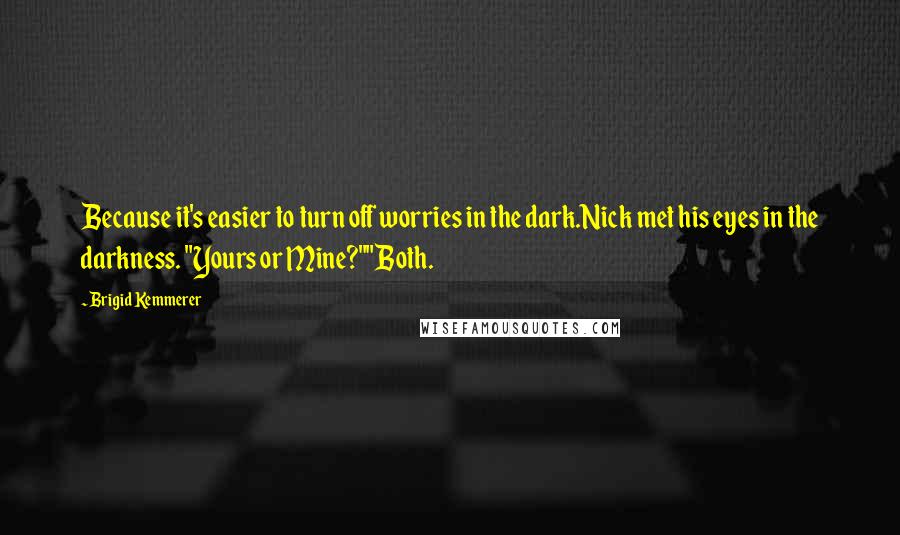 Brigid Kemmerer Quotes: Because it's easier to turn off worries in the dark.Nick met his eyes in the darkness. "Yours or Mine?""Both.